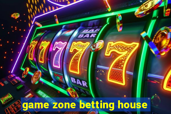 game zone betting house